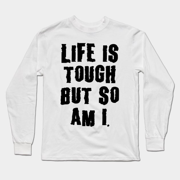 Life Is Tough, But So Am I, Motivation Long Sleeve T-Shirt by UrbanLifeApparel